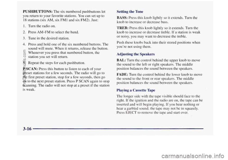 BUICK REGAL 1997 Owners Manual PUSHBUTTONS: The six numbered pushbuttons let
you return to your favorite stations. You can set up to
18 stations (six AM, six FMl and six FM2). Just:
1. Turn the radio on.
2. Press AM-FM to BUICK REGAL 1997 Owners Manual PUSHBUTTONS: The six numbered pushbuttons let
you return to your favorite stations. You can set up to
18 stations (six AM, six FMl and six FM2). Just:
1. Turn the radio on.
2. Press AM-FM to