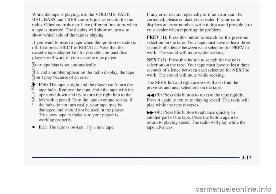 BUICK REGAL 1997 Owners Manual While the tape is playing, use the VOLUME, FADE,
BAL, BASS and TREB controls just as you do for the
radio. Other controls may have different functions when
a tape is inserted. The disp BUICK REGAL 1997 Owners Manual While the tape is playing, use the VOLUME, FADE,
BAL, BASS and TREB controls just as you do for the
radio. Other controls may have different functions when
a tape is inserted. The disp
