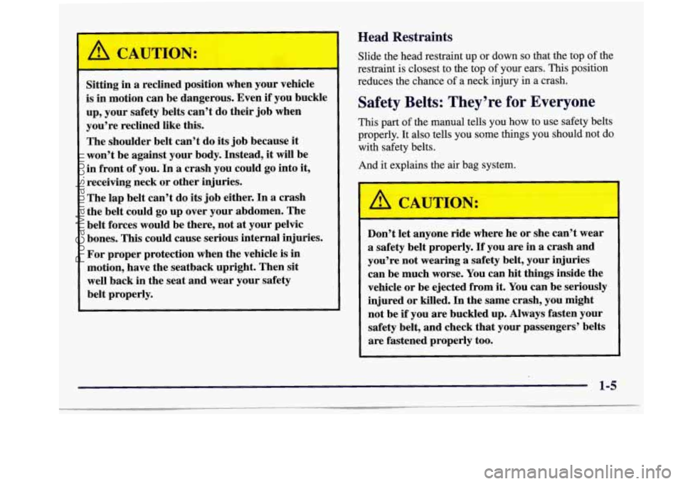 BUICK REGAL 1997 User Guide Sitting in a reclined position when your vehicle
is in motion can be dangerous. Even
if you buckle
up, your safety belts can’t do their job when
you’re reclined like this.
The BUICK REGAL 1997 User Guide Sitting in a reclined position when your vehicle
is in motion can be dangerous. Even
if you buckle
up, your safety belts can’t do their job when
you’re reclined like this.
The