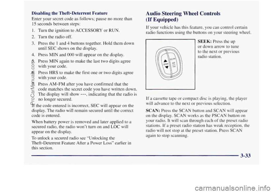 BUICK REGAL 1997 Owners Manual Disabling the Theft-Deterrent Feature
Enter your secret code as follows; pause no more than
15 seconds between steps:
1. Turn the ignition to ACCESSORY or RUN.
2. Turn the radio off.
BUICK REGAL 1997 Owners Manual Disabling the Theft-Deterrent Feature
Enter your secret code as follows; pause no more than
15 seconds between steps:
1. Turn the ignition to ACCESSORY or RUN.
2. Turn the radio off.