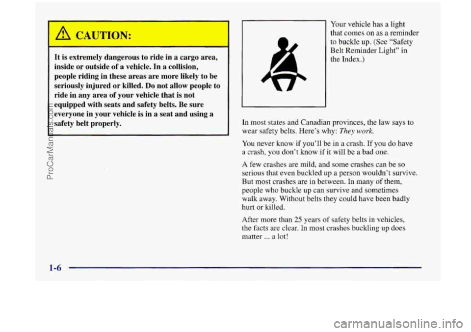BUICK REGAL 1997 User Guide I
It is extremely dangerous to ride in a cargo area,
inside or outside of a vehicle. In a collision,
people riding in these areas are more likely to be
seriously injured
or killed. D BUICK REGAL 1997 User Guide I
It is extremely dangerous to ride in a cargo area,
inside or outside of a vehicle. In a collision,
people riding in these areas are more likely to be
seriously injured
or killed. D