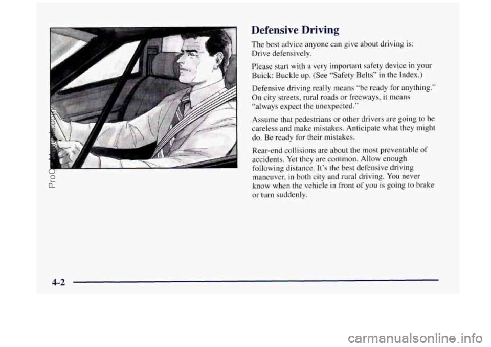 BUICK REGAL 1997 Owners Manual Defensive Driving
The best advice anyone can give about driving is:
Drive defensively.
Please start with a
very important safety device in your
Buick: Buckle
up. (See “Safety Belts BUICK REGAL 1997 Owners Manual Defensive Driving
The best advice anyone can give about driving is:
Drive defensively.
Please start with a
very important safety device in your
Buick: Buckle
up. (See “Safety Belts