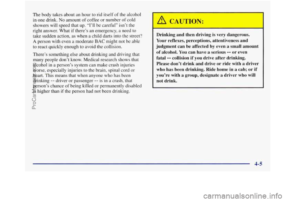 BUICK REGAL 1997 Owners Manual The body takes about an hour to rid itself of the alcohol
in one drink.
No amount of coffee or number of cold
showers will speed that up. “I’ll be careful” isn’t the
right answ BUICK REGAL 1997 Owners Manual The body takes about an hour to rid itself of the alcohol
in one drink.
No amount of coffee or number of cold
showers will speed that up. “I’ll be careful” isn’t the
right answ