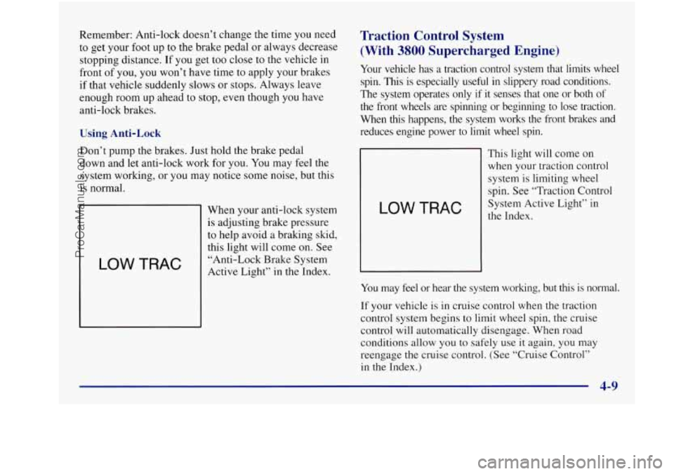 BUICK REGAL 1997 Owners Manual Remember: Anti-lock doesn’t change the time you need
to get your foot up
to the brake pedal or always decrease
stopping distance. If you get too close to the vehicle in
front
BUICK REGAL 1997 Owners Manual Remember: Anti-lock doesn’t change the time you need
to get your foot up
to the brake pedal or always decrease
stopping distance. If you get too close to the vehicle in
front