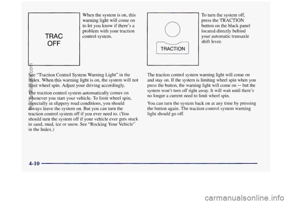BUICK REGAL 1997 Owners Manual When the system is on, this
warning light will come on
to let you know if there’s a
problem with your traction
TRAC
OFF
0
To turn the system off,
press the TRACTION
button
on the BUICK REGAL 1997 Owners Manual When the system is on, this
warning light will come on
to let you know if there’s a
problem with your traction
TRAC
OFF
0
To turn the system off,
press the TRACTION
button
on the