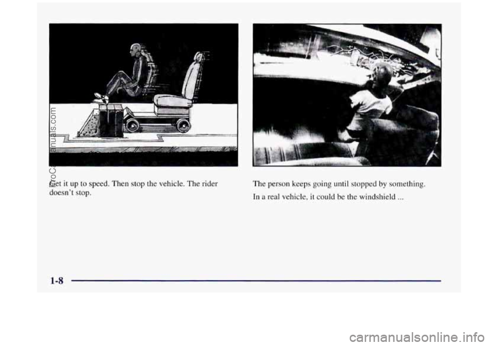 BUICK REGAL 1997 Owners Manual I 
Get it up to speed.  Then  stop  the vehicle. The rider 
doesnt  stop.  The 
person  keeps  gomg  until stopped by something. 
In a real vehicle, it  could be the windshield ... 
ProCarManuals.com