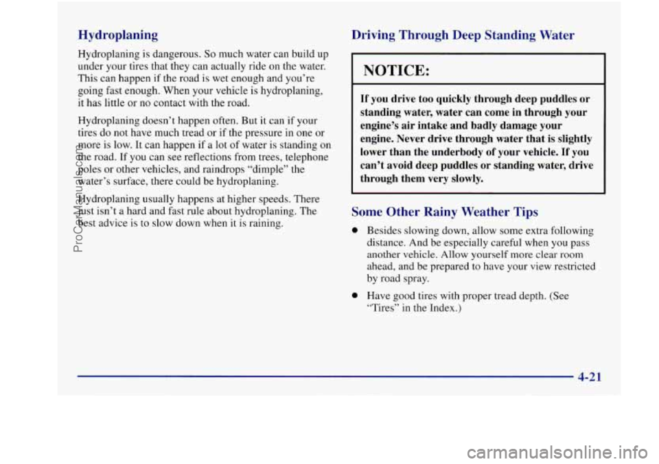 BUICK REGAL 1997 Owners Manual Hydroplaning
Hydroplaning is dangerous. So much water can build up
under your tires that they can actually ride on the water.
This can happen if the road is wet enough and you’re
going BUICK REGAL 1997 Owners Manual Hydroplaning
Hydroplaning is dangerous. So much water can build up
under your tires that they can actually ride on the water.
This can happen if the road is wet enough and you’re
going