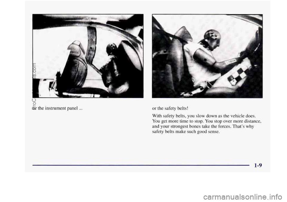 BUICK REGAL 1997 Owners Manual or the  instrument  panel ... 
L 
or the safety belts! 
With safety belts, 
you slow down  as the vehicle  does. 
You  get  more  time 
to stop. You stop  over  more  distance, 
and  your  strongest  