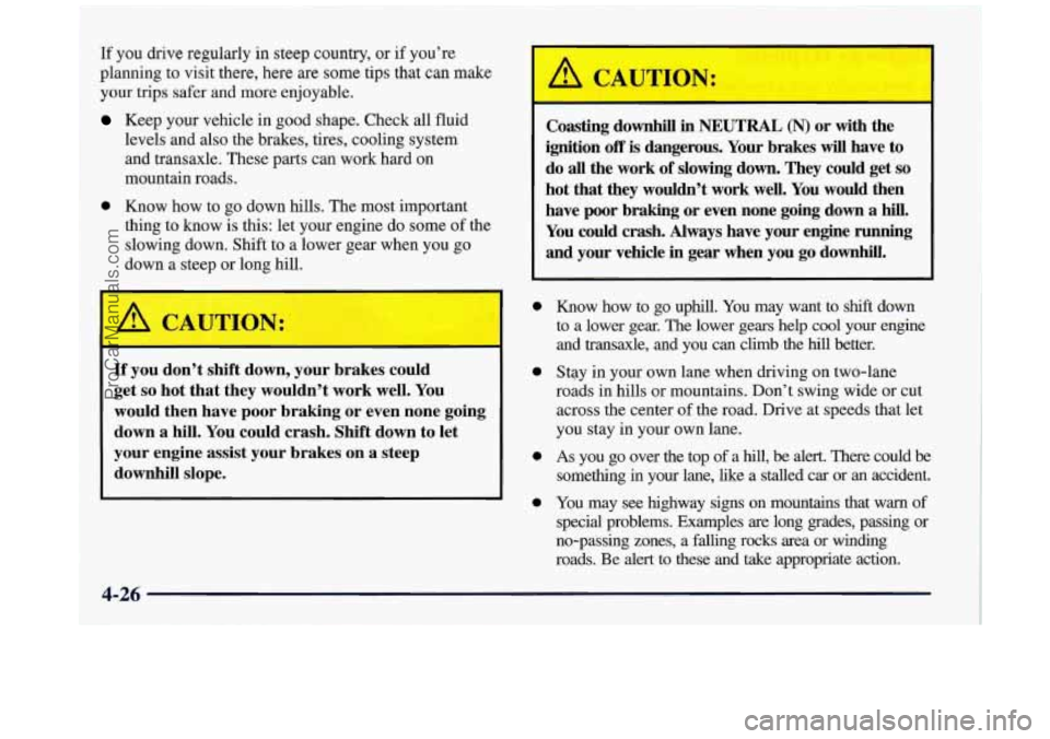 BUICK REGAL 1997 Owners Manual If you drive regularly in steep country, or if you’re
planning to visit there, here are some tips that can
make
your trips safer and more enjoyable.
Keep your vehicle in good BUICK REGAL 1997 Owners Manual If you drive regularly in steep country, or if you’re
planning to visit there, here are some tips that can
make
your trips safer and more enjoyable.
Keep your vehicle in good