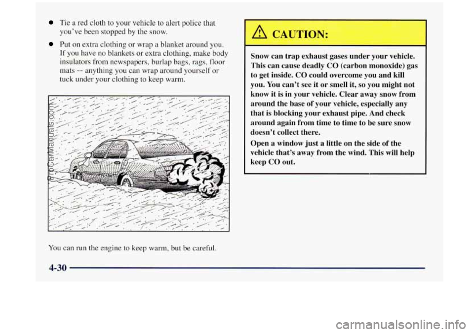 BUICK REGAL 1997 Owners Manual Tie a red cloth to your vehicle to alert police that
Put on extra clothing or wrap a blanket around you.
If you have no blankets or extra clothing, make body
insulators from newspapers, bu BUICK REGAL 1997 Owners Manual Tie a red cloth to your vehicle to alert police that
Put on extra clothing or wrap a blanket around you.
If you have no blankets or extra clothing, make body
insulators from newspapers, bu