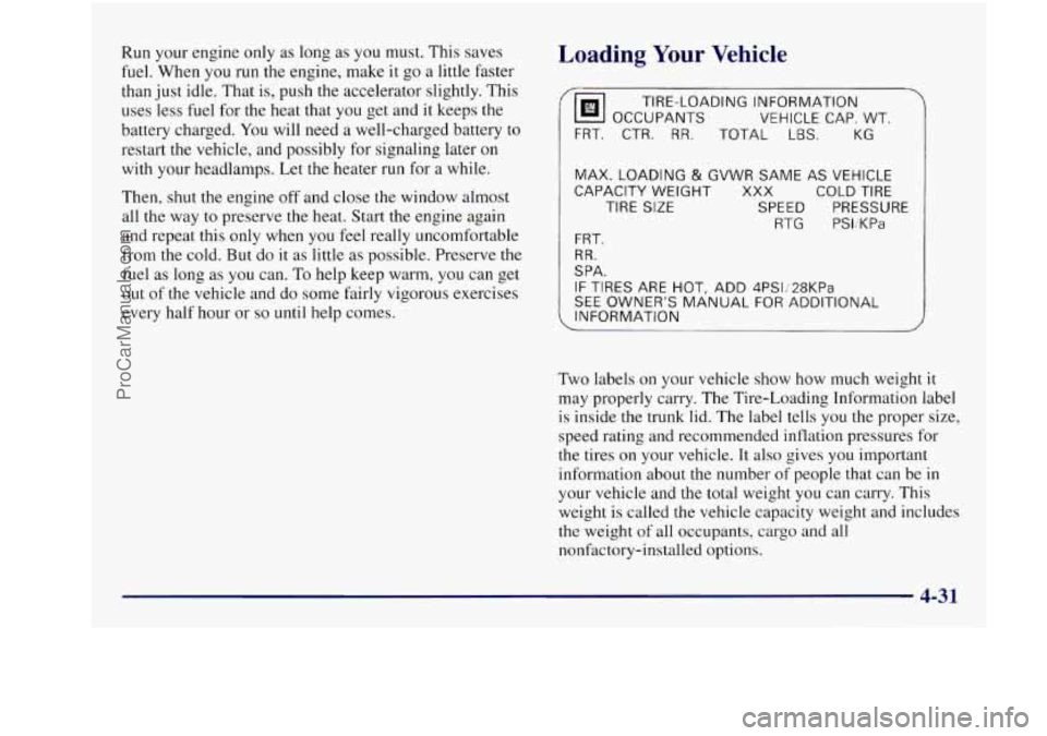 BUICK REGAL 1997 Owners Manual Run your engine only as long as you must. This saves
fuel. When you run the engine, make it go a little faster
than just idle. That is, push the accelerator slightly. This
uses less BUICK REGAL 1997 Owners Manual Run your engine only as long as you must. This saves
fuel. When you run the engine, make it go a little faster
than just idle. That is, push the accelerator slightly. This
uses less