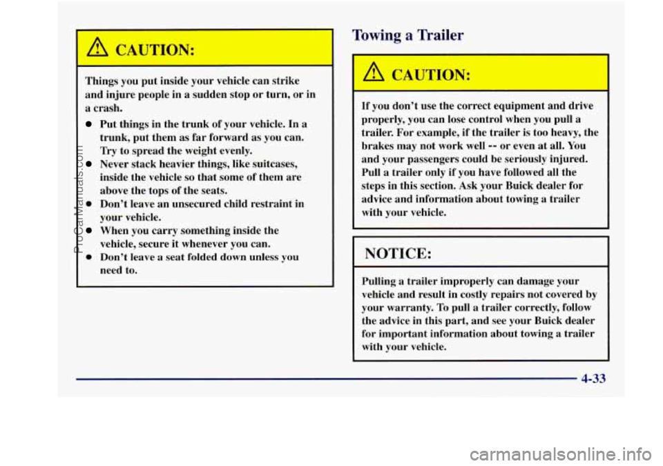 BUICK REGAL 1997 Owners Manual Things you put inside your vehicle can strike
and injure people in
a sudden stop or turn, or in
a crash.
Put things in the trunk of your vehicle. In a
trunk, put them as fa BUICK REGAL 1997 Owners Manual Things you put inside your vehicle can strike
and injure people in
a sudden stop or turn, or in
a crash.
Put things in the trunk of your vehicle. In a
trunk, put them as fa