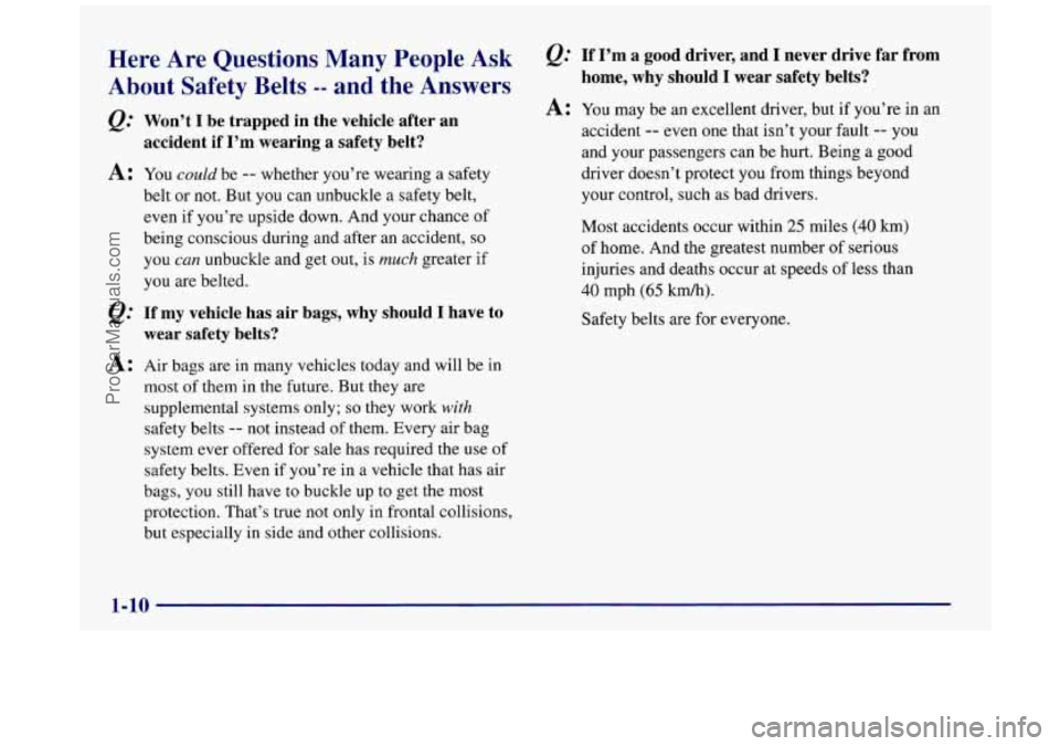 BUICK REGAL 1997 Owners Manual Here  Are  Questions  Many  People  Ask &= If I’m a  good  driver,  and I never  drive far from 
About  Safetv  Belts -- and  the  Answers home,  why  should  I  wear  safety  belts? 
Q= 
A: 
&= 
A: