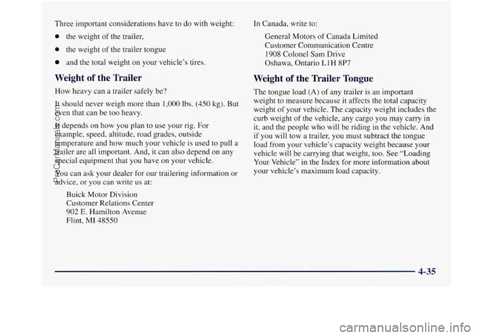 BUICK REGAL 1997 Owners Manual Three important considerations have to do with weight:
0 the weight of the trailer,
0 the weight of the trailer tongue
and the total weight on your vehicle’s tires.
Weight of the Traile BUICK REGAL 1997 Owners Manual Three important considerations have to do with weight:
0 the weight of the trailer,
0 the weight of the trailer tongue
and the total weight on your vehicle’s tires.
Weight of the Traile