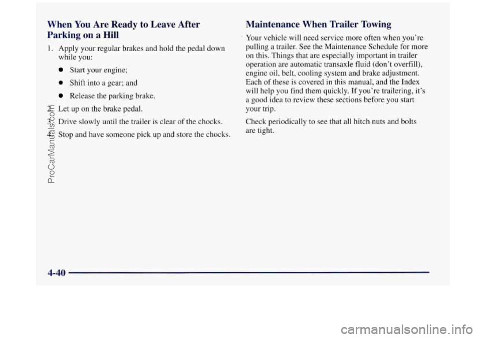 BUICK REGAL 1997  Owners Manual When You Are  Ready  to  Leave  After 
Parking 
on a Hill 
1. Apply your regular brakes and hold the pedal down 
while you: 
Start your  engine; 
0 Shift into a gear; and 
Release the parking brake. 
