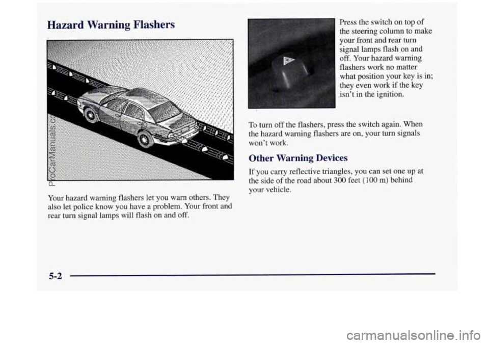 BUICK REGAL 1997 Owners Manual 9 Hazard Warning Flashers
Your hazard warning flashers let you warn others. They
also let police know you have a problem. Your front and
rear turn signal lamps will flash on and BUICK REGAL 1997 Owners Manual 9 Hazard Warning Flashers
Your hazard warning flashers let you warn others. They
also let police know you have a problem. Your front and
rear turn signal lamps will flash on and