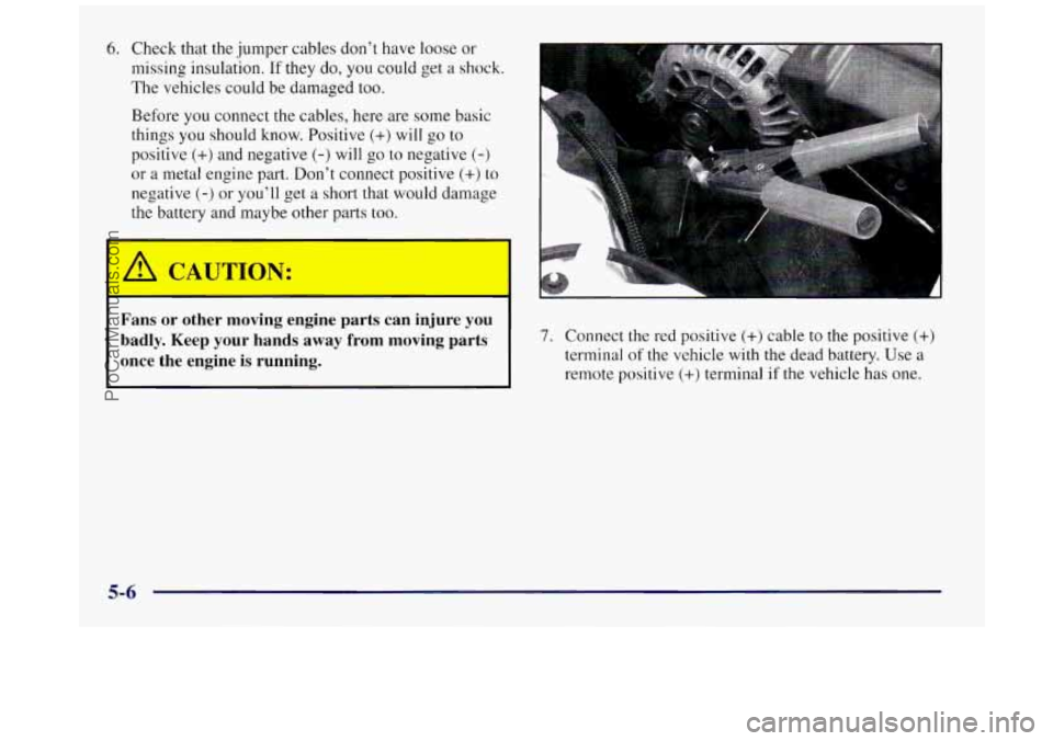 BUICK REGAL 1997 Owners Manual 6. Check that the jumper cables don’t have loose or
missing insulation.
If they do, you could get a shock.
The vehicles could be damaged too.
Before you connect the cables, here are s BUICK REGAL 1997 Owners Manual 6. Check that the jumper cables don’t have loose or
missing insulation.
If they do, you could get a shock.
The vehicles could be damaged too.
Before you connect the cables, here are s