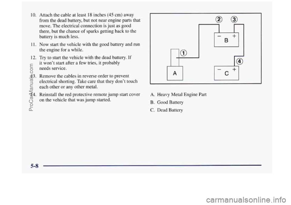BUICK REGAL 1997 Owners Manual 10.
11.
12.
13.
14.
Attach the cable at least 18 inches (45 cm) away
from the dead battery, but not near engine parts that
move. The electrical connection
is just as good
there, but BUICK REGAL 1997 Owners Manual 10.
11.
12.
13.
14.
Attach the cable at least 18 inches (45 cm) away
from the dead battery, but not near engine parts that
move. The electrical connection
is just as good
there, but