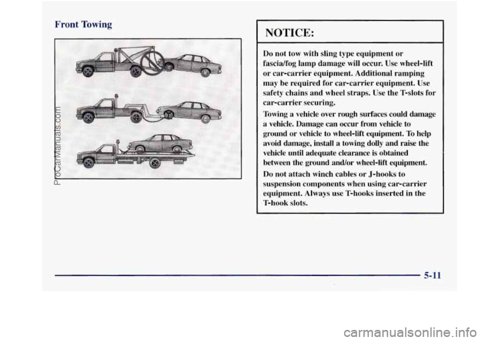 BUICK REGAL 1997 Owners Manual Front Towing
NOTICE:
Do not tow with sling type equipment or
fascia/fog lamp damage
will occur. Use wheel-lift
or car-carrier equipment. Additional ramping
may be required
for car- BUICK REGAL 1997 Owners Manual Front Towing
NOTICE:
Do not tow with sling type equipment or
fascia/fog lamp damage
will occur. Use wheel-lift
or car-carrier equipment. Additional ramping
may be required
for car-