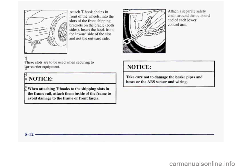 BUICK REGAL 1997 Owners Manual Attach T-hook chains in
front of the wheels, into the
slots of the front shipping
brackets on the cradle (both
sides). Insert the hook from
the inward side
of the slot
and not the ou BUICK REGAL 1997 Owners Manual Attach T-hook chains in
front of the wheels, into the
slots of the front shipping
brackets on the cradle (both
sides). Insert the hook from
the inward side
of the slot
and not the ou