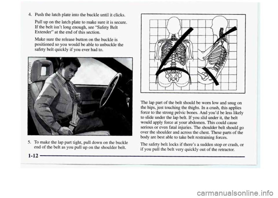 BUICK REGAL 1997 Owners Manual 4. Push  the  latch  plate  into  the  buckle  until it clicks. 
Pull  up  on  the  latch  plate  to  make  sure  it  is  secure. 
If the  belt  isn’t  long  enough,  see  “Safety  Belt 
Extender