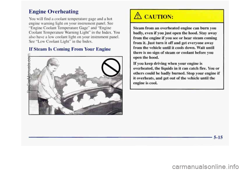 BUICK REGAL 1997 Owners Manual Engine Overheating
You will find a coolant temperature gage and a hot
engine warning light on your instrument panel. See
“Engine Coolant Temperature Gage” and “Engine
Coolant Tem BUICK REGAL 1997 Owners Manual Engine Overheating
You will find a coolant temperature gage and a hot
engine warning light on your instrument panel. See
“Engine Coolant Temperature Gage” and “Engine
Coolant Tem