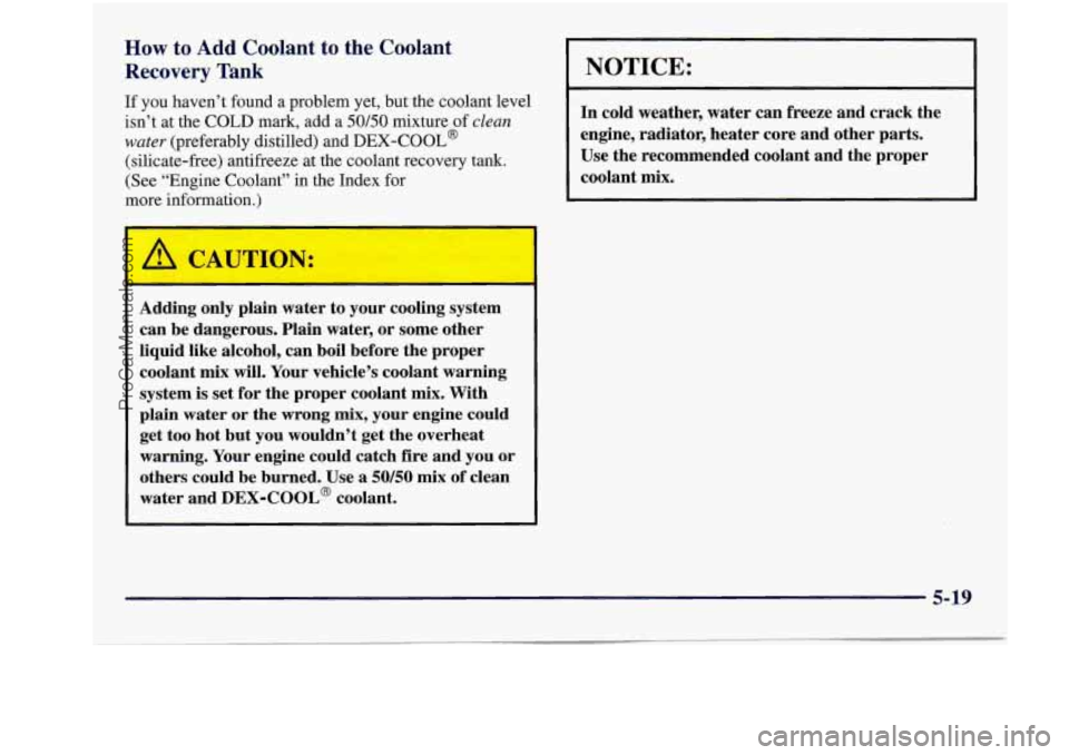 BUICK REGAL 1997 Owners Manual How to Add Coolant to the Coolant
Recovery Tank
~~
NOTICE:
If you haven’t found a problem yet, but the coolant level I In cold weather, water can freeze and crack the I isn’t a BUICK REGAL 1997 Owners Manual How to Add Coolant to the Coolant
Recovery Tank
~~
NOTICE:
If you haven’t found a problem yet, but the coolant level I In cold weather, water can freeze and crack the I isn’t a