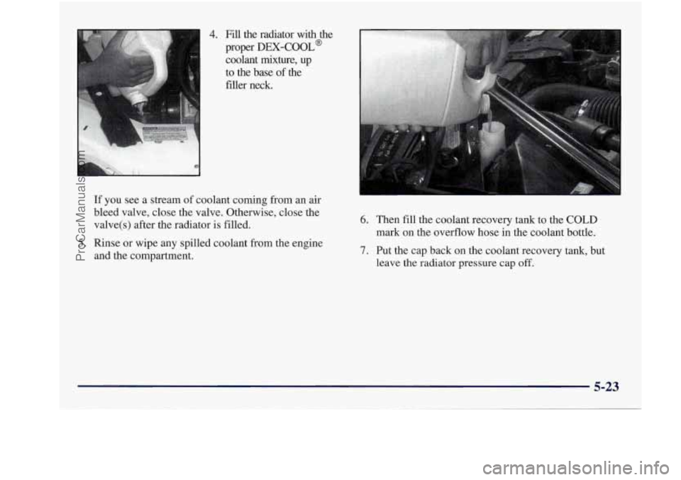 BUICK REGAL 1997 Owners Manual 4. Fill the radiator with the
proper
DEX-COOL@
coolant mixture, up
to the base
of the
filler neck.
If you see a stream of coolant coming from an air
bleed valve, close the va BUICK REGAL 1997 Owners Manual 4. Fill the radiator with the
proper
DEX-COOL@
coolant mixture, up
to the base
of the
filler neck.
If you see a stream of coolant coming from an air
bleed valve, close the va