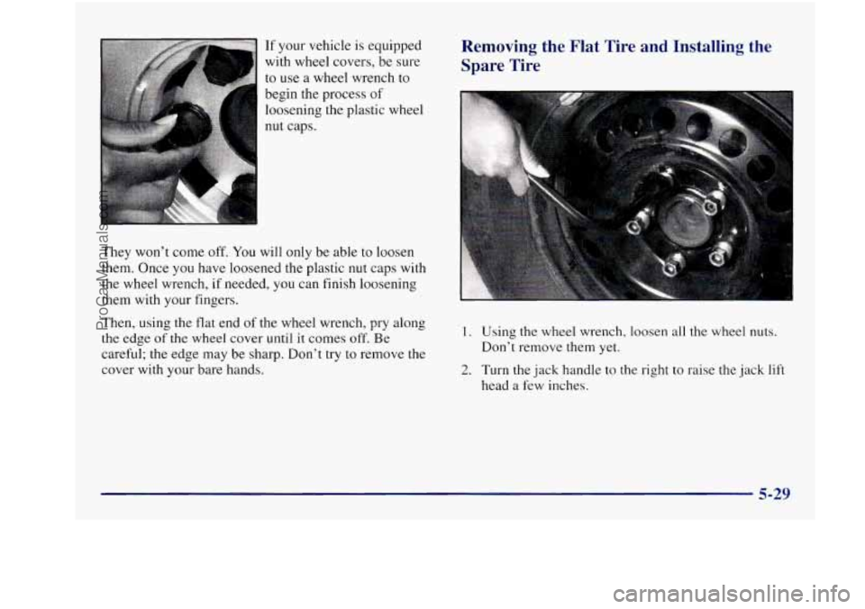 BUICK REGAL 1997 Owners Manual If your vehicle is equipped
with wheel covers, be sure
to use a wheel wrench to
begin the process
of
loosening the plastic wheel
nut caps.
They won’t come off.
You will only BUICK REGAL 1997 Owners Manual If your vehicle is equipped
with wheel covers, be sure
to use a wheel wrench to
begin the process
of
loosening the plastic wheel
nut caps.
They won’t come off.
You will only