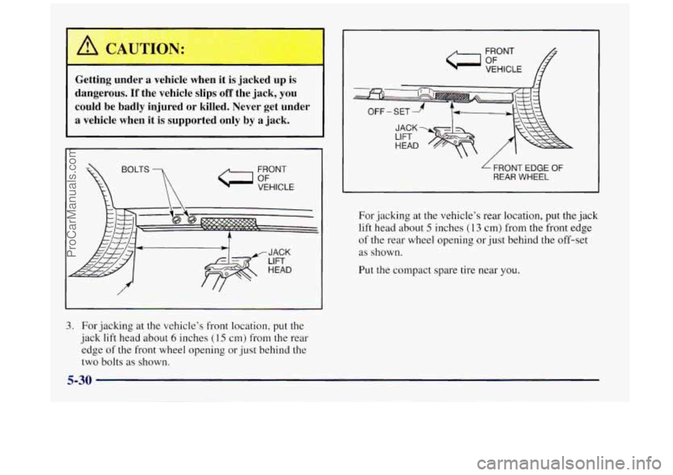 BUICK REGAL 1997  Owners Manual A CAUTION: 
-  - 
Getting  under  a  vehicle  when it is jacked  up  is 
dangerous. 
If the  vehicle  slips off the  jack,  you 
could  be  badly  injured or killed.  Never  get  under 
a  vehicle  wh