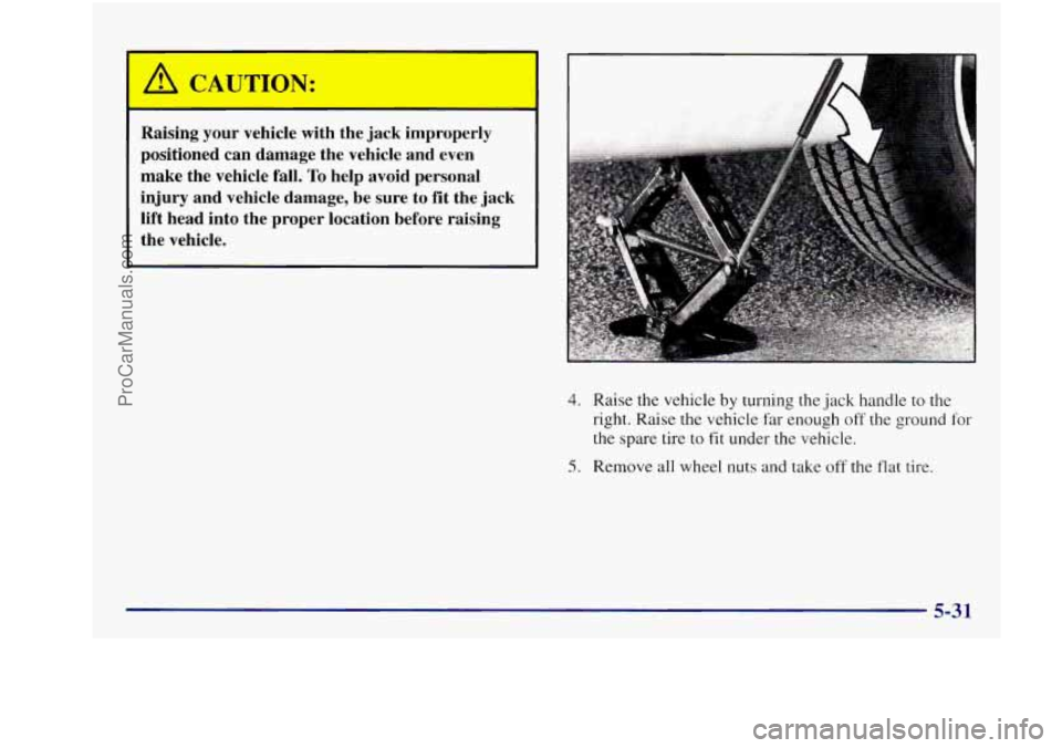 BUICK REGAL 1997  Owners Manual A CAUTION: 
I 
Raising  your  vehicle  with  the  jack  improperly 
positioned  can  damage  the  vehicle  and  even 
make  the  vehicle  fall. 
To help  avoid  personal 
injury  and  vehicle  damage,