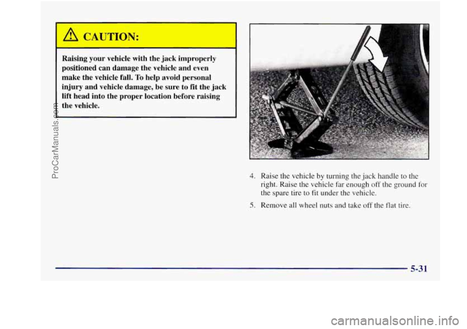 BUICK REGAL 1997 Owners Manual A CAUTION:
I
Raising your vehicle with the jack improperly
positioned can damage the vehicle and even
make the vehicle fall.
To help avoid personal
injury and vehicle damage, BUICK REGAL 1997 Owners Manual A CAUTION:
I
Raising your vehicle with the jack improperly
positioned can damage the vehicle and even
make the vehicle fall.
To help avoid personal
injury and vehicle damage,