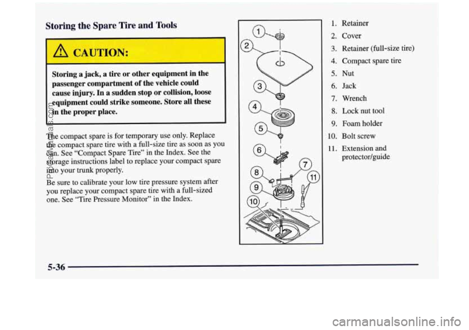 BUICK REGAL 1997 Owners Manual Storing the Spare Tire and Tools
Storing a jack, a tire or other equipment in the
passenger compartment
of the vehicle could
cause
injury. In a sudden stop or collision, loose
BUICK REGAL 1997 Owners Manual Storing the Spare Tire and Tools
Storing a jack, a tire or other equipment in the
passenger compartment
of the vehicle could
cause
injury. In a sudden stop or collision, loose