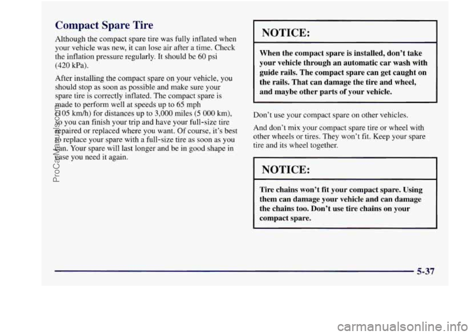 BUICK REGAL 1997 Owners Manual Compact Spare Tire
Although the compact spare tire was fully inflated when
your vehicle was new, it can lose air after a time. Check
the inflation pressure regularly. It should b BUICK REGAL 1997 Owners Manual Compact Spare Tire
Although the compact spare tire was fully inflated when
your vehicle was new, it can lose air after a time. Check
the inflation pressure regularly. It should b