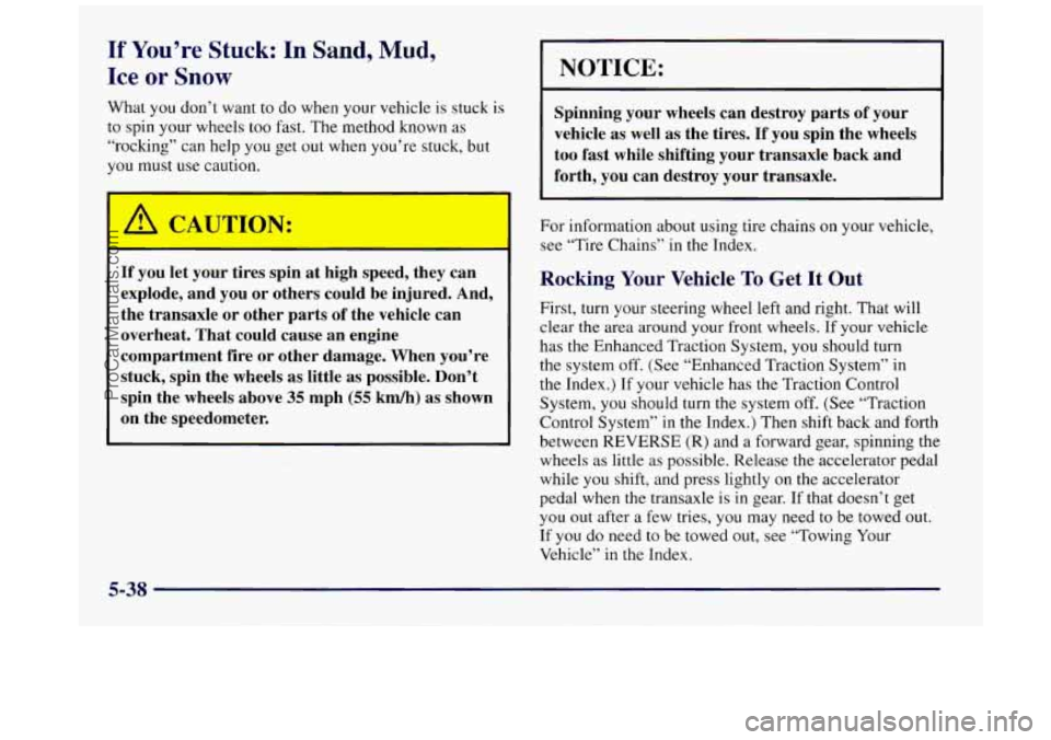 BUICK REGAL 1997 Owners Manual If You’re Stuck: In Sand, Mud,
Ice or Snow
What you don’t want to do when your vehicle is stuck is
to spin your wheels too fast. The method known as
“rocking” can help
you get out w BUICK REGAL 1997 Owners Manual If You’re Stuck: In Sand, Mud,
Ice or Snow
What you don’t want to do when your vehicle is stuck is
to spin your wheels too fast. The method known as
“rocking” can help
you get out w