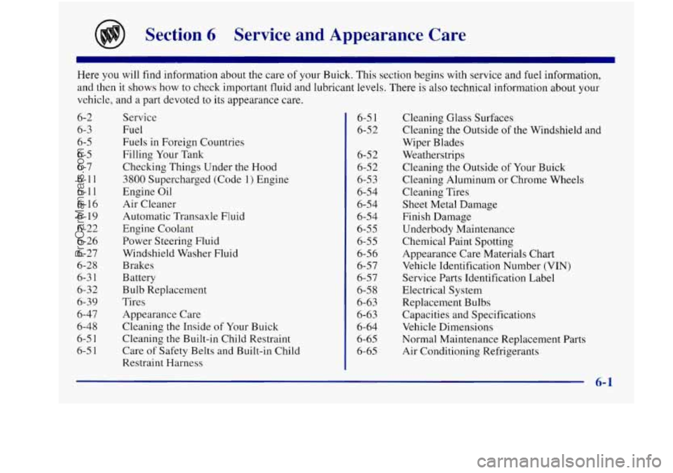 BUICK REGAL 1997 Owners Manual Section 6 Service and Appearance Care
Here you will find information about the care of your Buick. This section begins with service and fuel information,
and then it shows how
to check BUICK REGAL 1997 Owners Manual Section 6 Service and Appearance Care
Here you will find information about the care of your Buick. This section begins with service and fuel information,
and then it shows how
to check