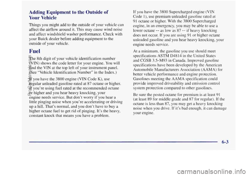 BUICK REGAL 1997 Owners Manual Adding Equipment to the Outside of
Your Vehicle
Things you might add to the outside of your vehicle can
affect the airflow around it. This may cause wind noise
and affect windshield BUICK REGAL 1997 Owners Manual Adding Equipment to the Outside of
Your Vehicle
Things you might add to the outside of your vehicle can
affect the airflow around it. This may cause wind noise
and affect windshield