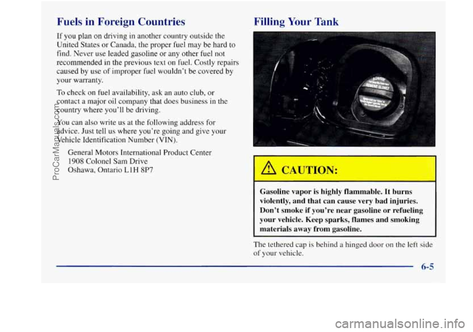 BUICK REGAL 1997 Owners Manual Fuels in Foreign Countries
If you plan on driving in another country ourside the
United States or Canada, the proper fuel may be hard
to
find. Never use leaded gasoline or any other BUICK REGAL 1997 Owners Manual Fuels in Foreign Countries
If you plan on driving in another country ourside the
United States or Canada, the proper fuel may be hard
to
find. Never use leaded gasoline or any other