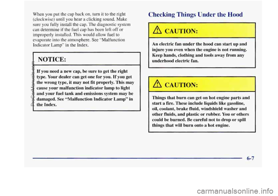 BUICK REGAL 1997  Owners Manual When you put the  cap back  on, turn  it to the right 
(clockwise)  until 
you hear  a  clicking  sound.  Make 
sure 
you fully  install  the cap.  The  diagnostic  system 
can  determine 
if the fuel