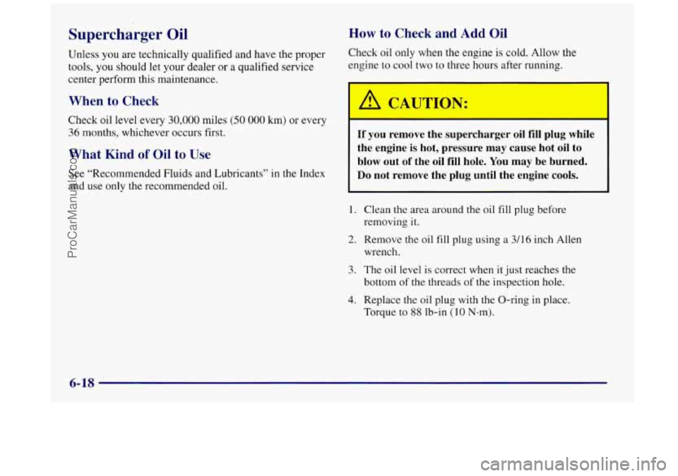 BUICK REGAL 1997 Owners Manual Supercharger Oil
Unless you are technically qualified and have the proper
tools, you should let your dealer or a qualified service
center perform this maintenance.
When to Check
Check oi BUICK REGAL 1997 Owners Manual Supercharger Oil
Unless you are technically qualified and have the proper
tools, you should let your dealer or a qualified service
center perform this maintenance.
When to Check
Check oi