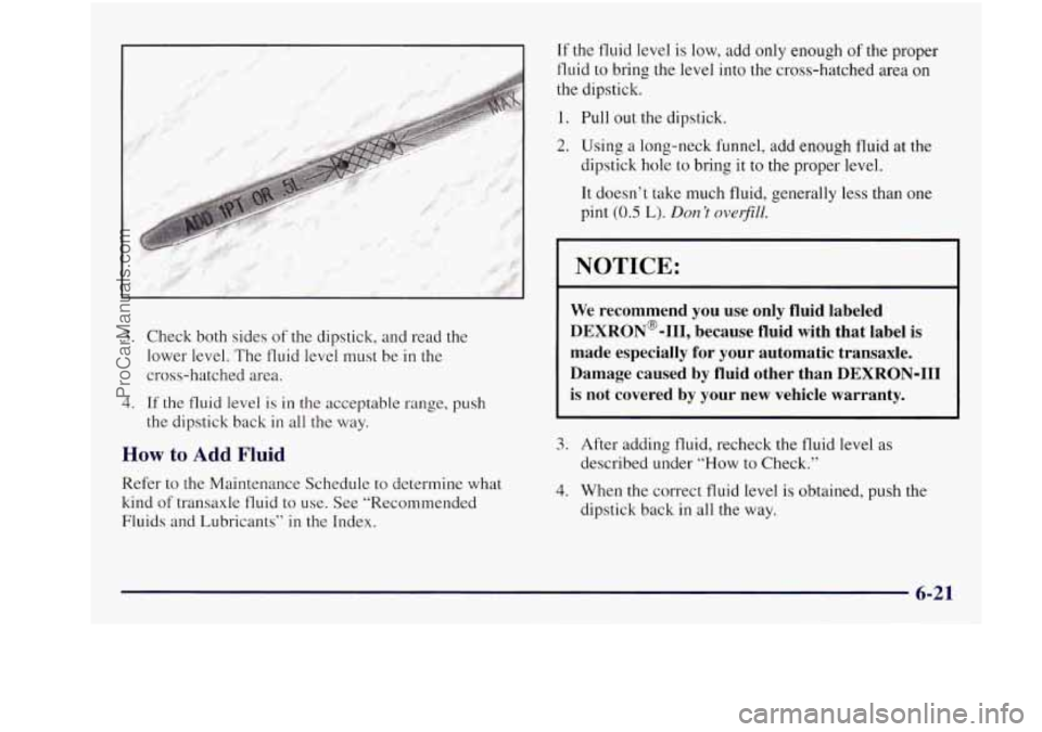 BUICK REGAL 1997 Owners Manual r
3. Check both sides of the dipstick, and read the
lower level. The fluid level must be.in the
cross-hatched area.
4. If the fluid level is in the acceptable range, push
the dipstic BUICK REGAL 1997 Owners Manual r
3. Check both sides of the dipstick, and read the
lower level. The fluid level must be.in the
cross-hatched area.
4. If the fluid level is in the acceptable range, push
the dipstic