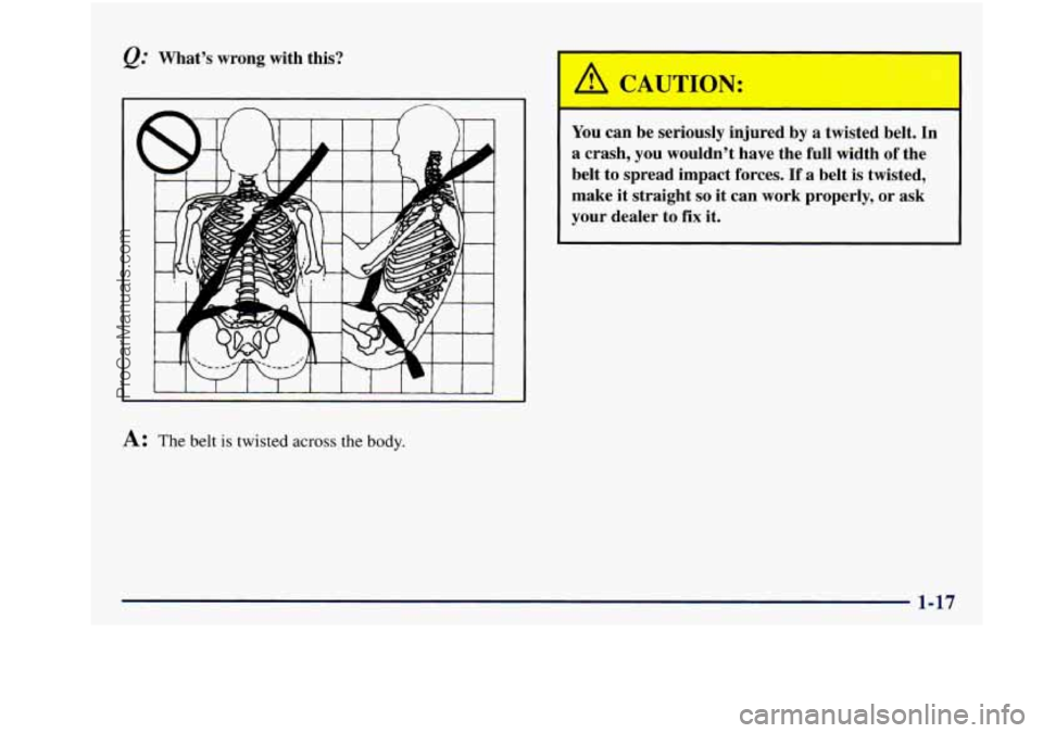 BUICK REGAL 1997 Owners Guide &: What’s  wrong  with  this? 
You can be seriously  injured  by a  twisted  belt.  In 
a  crash,  you  wouldn’t  have  the  full  width  of  the 
belt 
to spread  impact  forces.  If a  belt is t