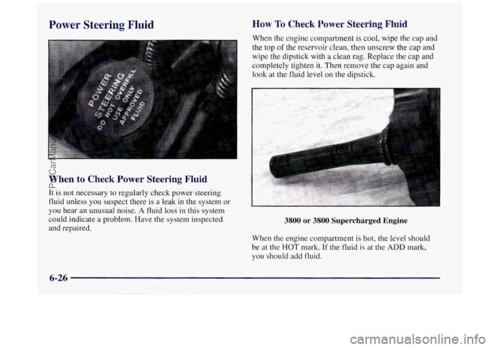 BUICK REGAL 1997 Owners Manual Power Steering Fluid
When to Check Power Steering Fluid
It is not necessary to regularly check power steering
fluid unless you suspect there is a leak
in the system or
you hear an unusu BUICK REGAL 1997 Owners Manual Power Steering Fluid
When to Check Power Steering Fluid
It is not necessary to regularly check power steering
fluid unless you suspect there is a leak
in the system or
you hear an unusu