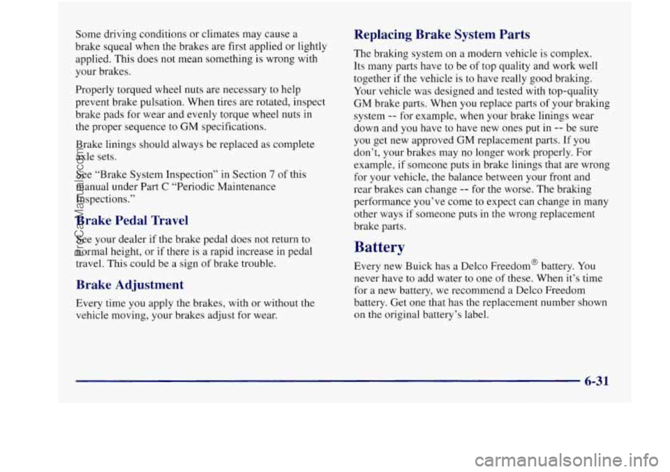 BUICK REGAL 1997  Owners Manual Some  driving  conditions or climates  may cause  a 
brake  squeal  when the  brakes  are  first applied  or lightly 
applied.  This  does 
not mean  something is wrong with 
your  brakes. 
Properly  