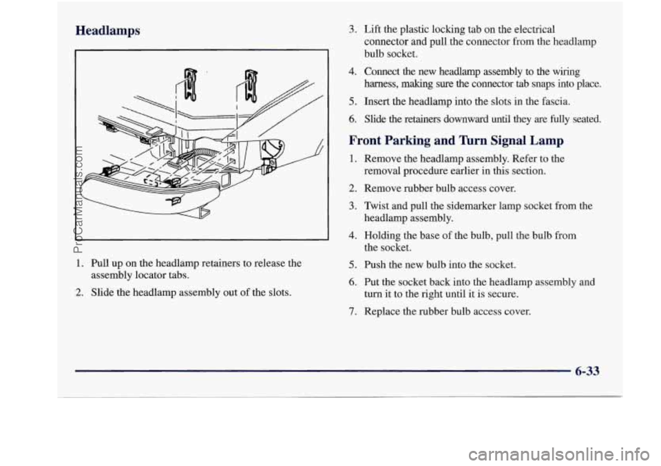 BUICK REGAL 1997 Owners Manual Headlamps
1. Pull up on the headlamp retainers to release the
2. Slide the headlamp assembly out of the slots.
assembly locator tabs.
3. Lift the plastic locking tab on the
electr BUICK REGAL 1997 Owners Manual Headlamps
1. Pull up on the headlamp retainers to release the
2. Slide the headlamp assembly out of the slots.
assembly locator tabs.
3. Lift the plastic locking tab on the
electr
