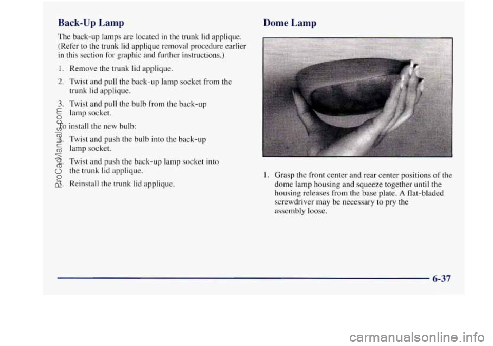 BUICK REGAL 1997 Owners Manual Back-up Lamp
The back-up lamps are located in the trunk lid applique.
(Refer
to the trunk lid applique removal procedure earlier
in this section for graphic and further instructions.)
1. BUICK REGAL 1997 Owners Manual Back-up Lamp
The back-up lamps are located in the trunk lid applique.
(Refer
to the trunk lid applique removal procedure earlier
in this section for graphic and further instructions.)
1.