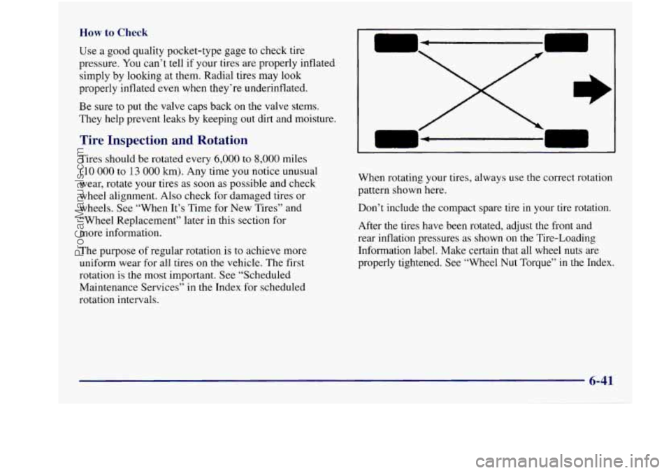 BUICK REGAL 1997 Owners Manual How to Check
Use a good quality pocket-type gage to check tire
pressure. You can’t tell if your tires are properly inflated
simply by looking at them. Radial tires may
look
proper BUICK REGAL 1997 Owners Manual How to Check
Use a good quality pocket-type gage to check tire
pressure. You can’t tell if your tires are properly inflated
simply by looking at them. Radial tires may
look
proper