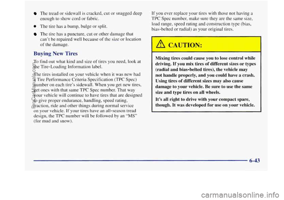 BUICK REGAL 1997  Owners Manual The tread  or sidewall is cracked,  cut or  snagged  deep 
enough  to show  cord  or fabric. 
0 The  tire has a bump,  bulge  or  split. 
The tire has a puncture,  cut or other  damage  that 
can’t 