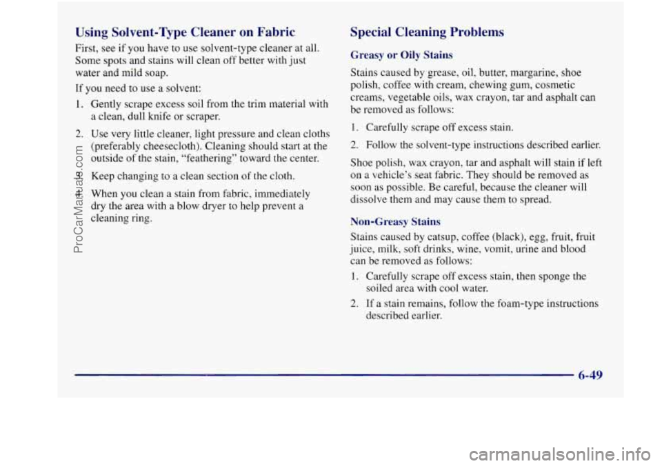 BUICK REGAL 1997 Owners Manual Using Solvent-vpe Cleaner on Fabric
First, see if you have to use solvent-type cleaner at all.
Some spots and stains will
clean off better with just
water and mild soap.
If you BUICK REGAL 1997 Owners Manual Using Solvent-vpe Cleaner on Fabric
First, see if you have to use solvent-type cleaner at all.
Some spots and stains will
clean off better with just
water and mild soap.
If you
