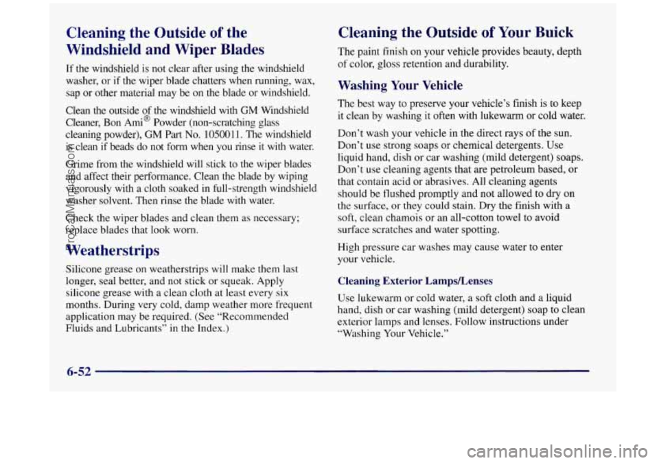BUICK REGAL 1997 Owners Manual Cleaning the Outside of the
Windshield and Wiper Blades
If the windshield is not clear after using the windshield
washer, or if
the wiper blade chatters when running, wax,
sap
or o BUICK REGAL 1997 Owners Manual Cleaning the Outside of the
Windshield and Wiper Blades
If the windshield is not clear after using the windshield
washer, or if
the wiper blade chatters when running, wax,
sap
or o